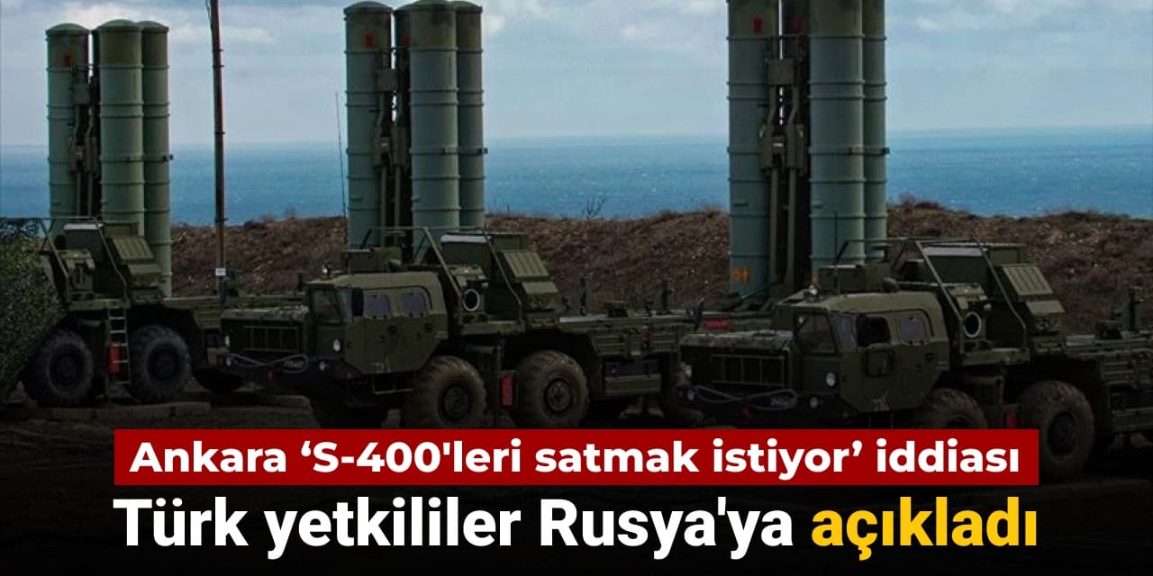 ankaranin s 400leri satmak istedigi iddia edilmisti turk yetkililer rusyaya acikladi fOdwfjVr